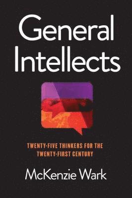 Cover for McKenzie Wark · General Intellects: Twenty-One Thinkers for the 21st Century (Hardcover Book) (2017)