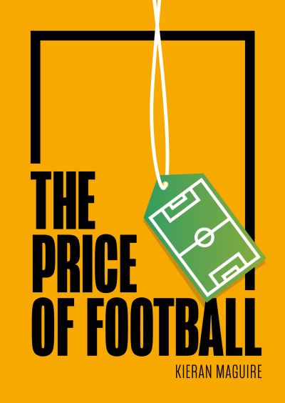 The Price of Football: Understanding Football Club Finance - Maguire, Kieran (University of Liverpool) - Books - Agenda Publishing - 9781788216838 - May 15, 2025