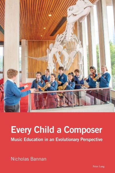 Every Child a Composer: Music Education in an Evolutionary Perspective - Nicholas Bannan - Books - Peter Lang International Academic Publis - 9781788740838 - May 31, 2019