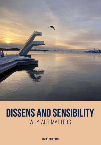 Cover for Skregelid, Lisbet (University of Agder) · Dissens and Sensibility: Why Art Matters - Artwork Scholarship: International Perspectives in Education (Hardcover Book) (2024)
