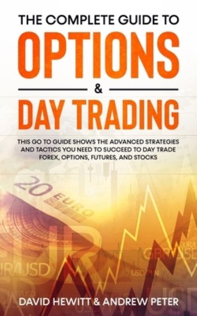 The Complete Guide to Options & Day Trading: This Go To Guide Shows The Advanced Strategies And Tactics You Need To Succeed To Day Trade Forex, Options, Futures, and Stocks - David Hewitt - Books - Jc Publishing - 9781800763838 - November 30, 2021