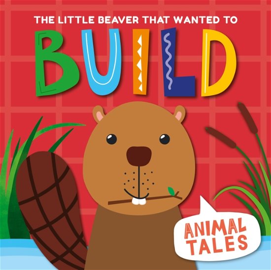 Cover for William Anthony · The Little Beaver that wanted to Build - Animal Tales (Paperback Book) (2024)