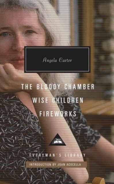 Cover for Angela Carter · The Bloody Chamber, Wise Children, Fireworks - Everyman's Library CLASSICS (Innbunden bok) (2018)