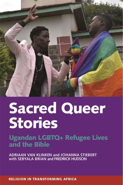 Cover for Van Klinken, Adriaan (Person) · Sacred Queer Stories: Ugandan LGBTQ+ Refugee Lives &amp; the Bible - Religion in Transforming Africa (Hardcover Book) (2021)