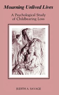 Cover for Judith Savage · Mourning Unlived Lives: a Psychological Study of Childbearing Loss (Chiron Monograph Series) (Hardcover Book) (2013)