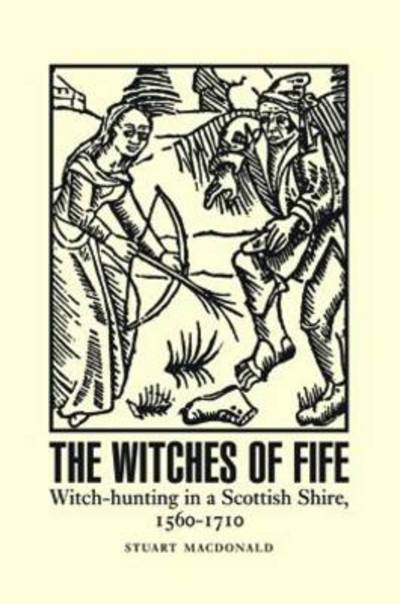 Cover for Stuart MacDonald · The Witches of Fife: Witch-Hunting in a Scottish Shire, 1560-1710 (Paperback Book) (2014)