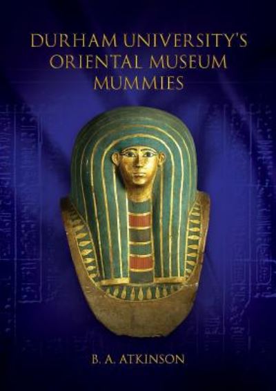 Durham University's Oriental Museum Mummies - B. A. Atkinson - Books - UK Book Publishing - 9781912183838 - May 23, 2019