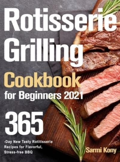 Cover for Sarmi Kony · Rotisserie Grilling Cookbook for Beginners 2021 (Hardcover Book) (2021)