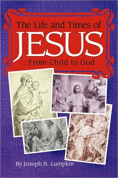 Cover for Joseph B Lumpkin · The Life and Times of Jesus: from Child to God: Including the Infancy Gospels (Taschenbuch) (2009)