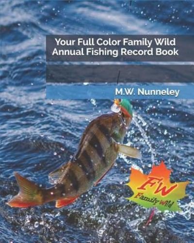 Cover for M W Nunneley · Your Full Color Family Wild Annual Fishing Record Book (Paperback Book) (2018)