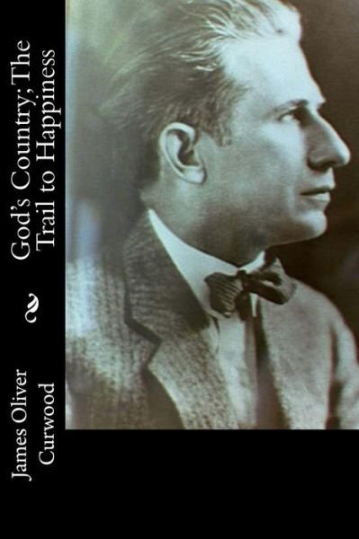 Cover for James Oliver Curwood · God's Country; The Trail to Happiness (Paperback Book) (2018)