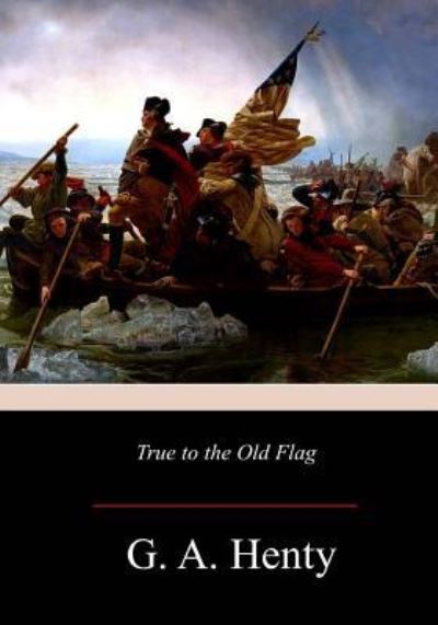 Cover for George Alfred Henty · True to the Old Flag (Paperback Book) (2017)