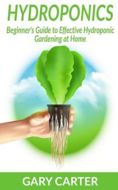 Hydroponics - Gary Carter - Books - Createspace Independent Publishing Platf - 9781987558838 - April 4, 2018