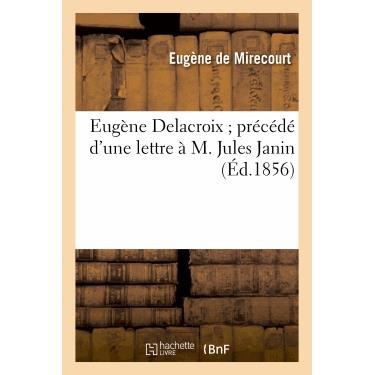 Eugene Delacroix; Precede D'une Lettre a M. Jules Janin - De Mirecourt-e - Livres - Hachette Livre - Bnf - 9782012172838 - 1 avril 2013