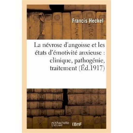 Cover for Heckel-f · La Nevrose D Angoisse et Les Etats D Emotivite Anxieuse: Clinique, Pathogenie, Traitement (Paperback Book) [French edition] (2013)