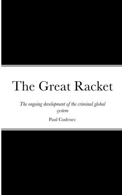 Cover for Paul Cudenec · The Great Racket: The ongoing development of the criminal global system (Paperback Book) (2023)