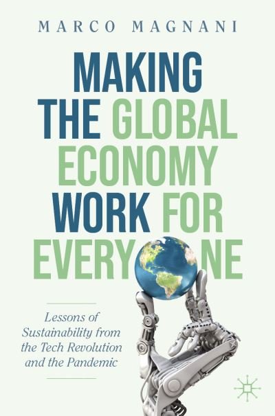 Marco Magnani · Making the Global Economy Work for Everyone: Lessons of Sustainability from the Tech Revolution and the Pandemic (Paperback Book) [1st ed. 2022 edition] (2022)