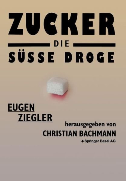 Cover for Ziegler · Zucker -- Die Susse Droge: Medizinische Und Kulturgeschichtliche Aspekte Eines Suchtmittels (Taschenbuch) [Softcover Reprint of the Original 1st 1987 edition] (2014)