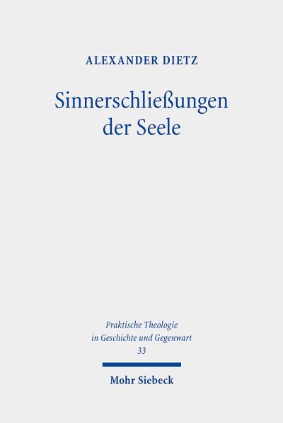 Cover for Alexander Dietz · Sinnerschließungen der Seele: Die Bedeutung der Seele fur eine seelsorgerliche Hermeneutik - Praktische Theologie in Geschichte und Gegenwart (Paperback Book) (2021)