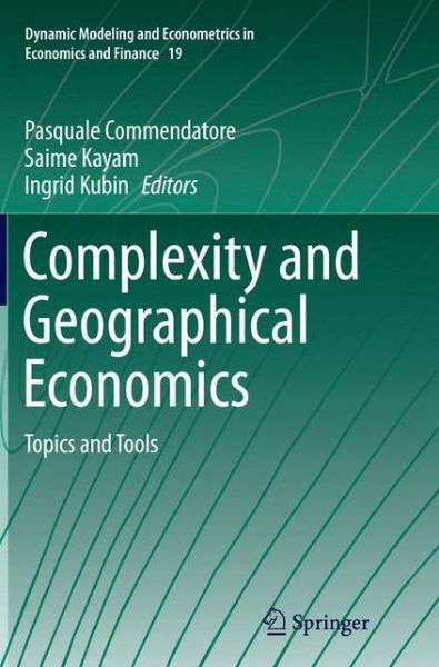 Complexity and Geographical Economics: Topics and Tools - Dynamic Modeling and Econometrics in Economics and Finance (Paperback Book) [Softcover reprint of the original 1st ed. 2015 edition] (2016)