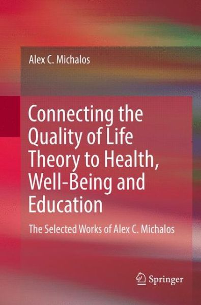 Cover for Alex C. Michalos · Connecting the Quality of Life Theory to Health, Well-being and Education: The Selected Works of Alex C. Michalos (Paperback Book) [Softcover reprint of the original 1st ed. 2017 edition] (2018)