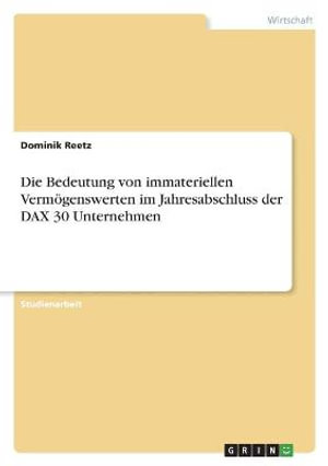Cover for Dominik Reetz · Die Bedeutung von immateriellen Vermoegenswerten im Jahresabschluss der DAX 30 Unternehmen (Paperback Book) (2022)