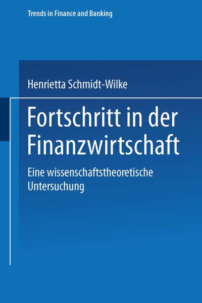 Henrietta Schmidt-Wilke · Fortschritt in Der Finanzwirtschaft: Eine Wissenschaftstheoretische Untersuchung - Trends in Finance and Banking (Paperback Book) [1998 edition] (1998)