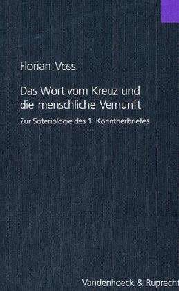 Das Wort Vom Kreuz Und Die Menschliche Vernunft (Forschungen Zur Religion Und Literatur Des Alten Und Neuen Testaments) - Florian Voss - Books - Vandenhoeck & Ruprecht - 9783525538838 - December 31, 2002