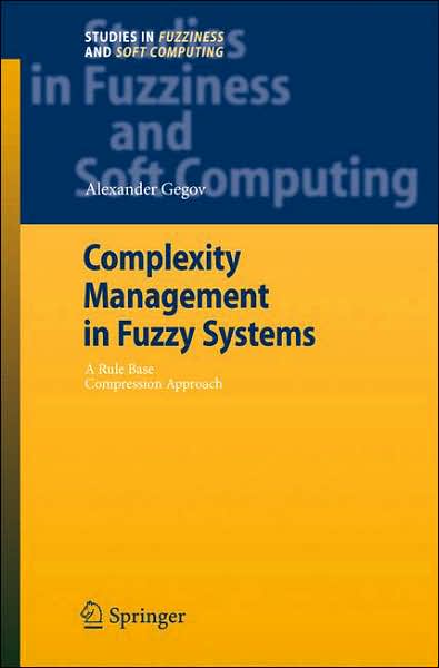 Cover for Alexander Gegov · Complexity Management in Fuzzy Systems: a Rule Base Compression Approach - Studies in Fuzziness and Soft Computing (Hardcover Book) (2007)