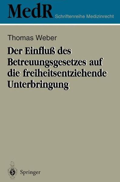 Der Einfluss des Betreuungsgesetzes auf die Freiheitsentziehende Unterbringung - Medr Schriftenreihe Medizinrecht - Thomas Weber - Bücher - Springer-Verlag Berlin and Heidelberg Gm - 9783540601838 - 6. September 1995