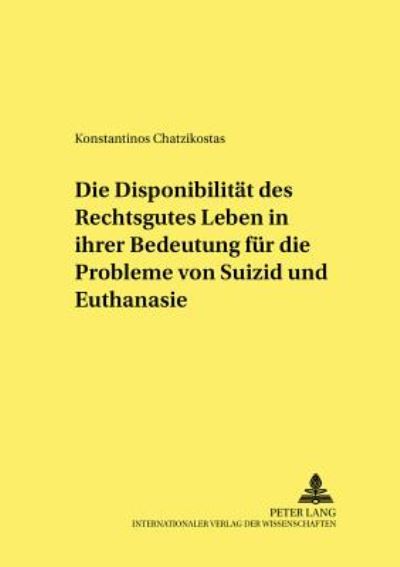 Cover for Konstantinos Chatzikostas · Die Disponibilitaet Des Rechtsgutes Leben in Ihrer Bedeutung Fuer Die Probleme Von Suizid Und Euthanasie - Frankfurter Kriminalwissenschaftliche Studien (Paperback Book) (2000)