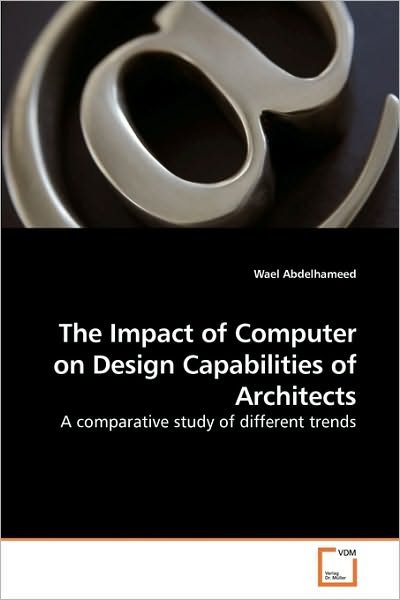 Cover for Wael Abdelhameed · The Impact of Computer on Design Capabilities of Architects: a Comparative Study of Different Trends (Paperback Book) (2010)