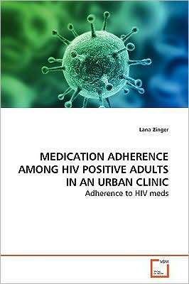 Cover for Lana Zinger · Medication Adherence Among Hiv Positive Adults in an Urban Clinic: Adherence to Hiv Meds (Paperback Book) (2009)