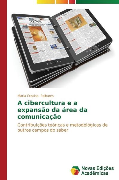 Cover for Maria Cristina Palhares · A Cibercultura E a Expansão Da Área Da Comunicação: Contribuições Teóricas E Metodológicas De Outros Campos Do Saber (Paperback Book) [Portuguese edition] (2014)