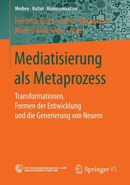 Cover for Mediatisierung ALS Metaprozess: Transformationen, Formen Der Entwicklung Und Die Generierung Von Neuem - Medien - Kultur - Kommunikation (Paperback Book) [1. Aufl. 2017 edition] (2017)
