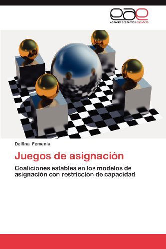 Cover for Delfina Femenia · Juegos De Asignación: Coaliciones Estables en Los Modelos De Asignación Con Restricción De Capacidad (Paperback Book) [Spanish edition] (2012)