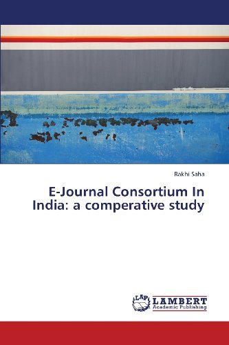 E-journal Consortium in India: a Comperative Study - Rakhi Saha - Books - LAP LAMBERT Academic Publishing - 9783659329838 - January 30, 2013