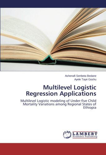 Cover for Ayele Taye Goshu · Multilevel Logistic Regression Applications: Multilevel Logistic Modeling of Under-five Child Mortality Variations Among Regional States of Ethiopia (Paperback Book) (2014)