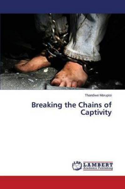 Cover for Morupisi Thandiwe · Breaking the Chains of Captivity (Paperback Book) (2015)