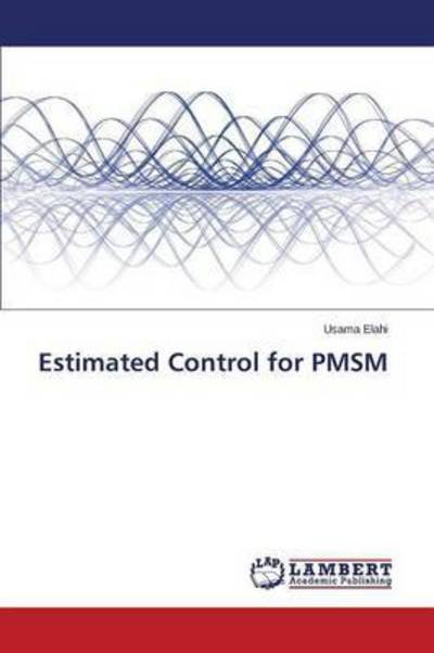 Estimated Control for Pmsm - Elahi Usama - Boeken - LAP Lambert Academic Publishing - 9783659770838 - 12 augustus 2015