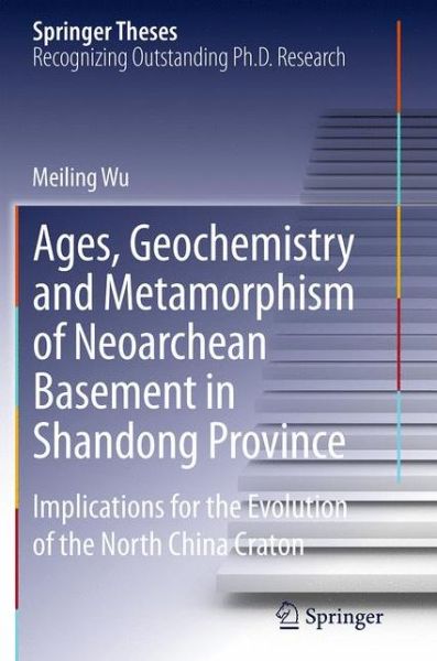 Cover for Meiling Wu · Ages, Geochemistry and Metamorphism of Neoarchean Basement in Shandong Province: Implications for the Evolution of the North China Craton - Springer Theses (Paperback Book) [Softcover reprint of the original 1st ed. 2015 edition] (2016)