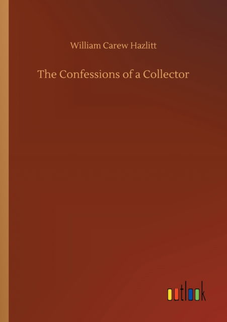 Cover for William Carew Hazlitt · The Confessions of a Collector (Paperback Book) (2020)