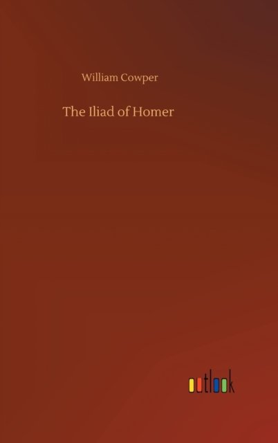 Cover for William Cowper · The Iliad of Homer (Inbunden Bok) (2020)