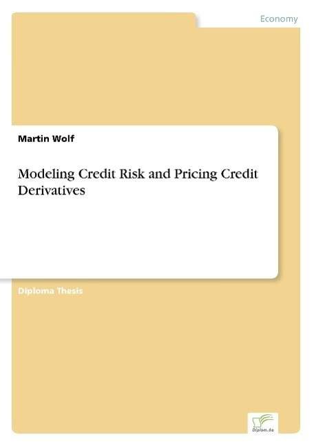 Modeling Credit Risk and Pricing Credit Derivatives - Martin Wolf - Books - Diplom.de - 9783838647838 - November 29, 2001
