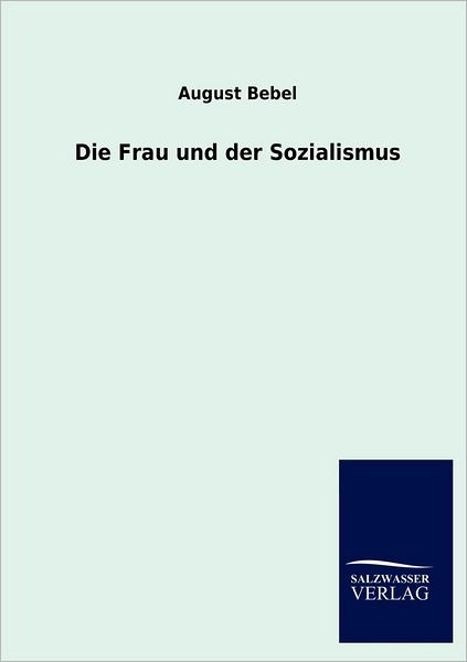 Cover for August Bebel · Die Frau Und Der Sozialismus (Taschenbuch) [German edition] (2012)