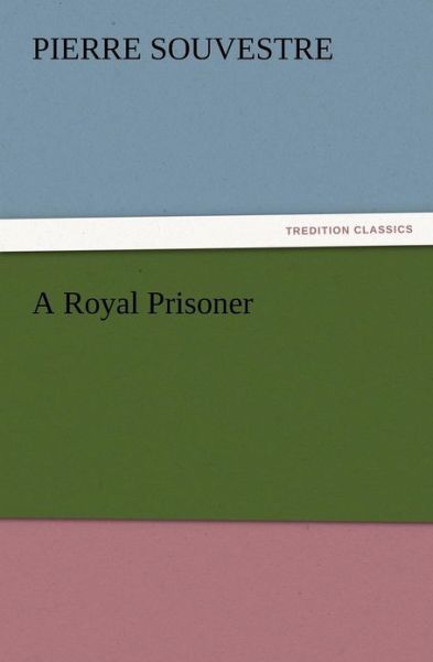 Cover for Pierre Souvestre · A Royal Prisoner (Paperback Book) (2012)