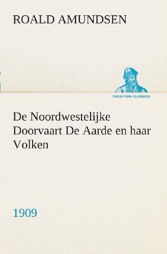 Cover for Roald Amundsen · De Noordwestelijke Doorvaart De Aarde en Haar Volken, 1909 (Tredition Classics) (Dutch Edition) (Paperback Bog) [Dutch edition] (2013)