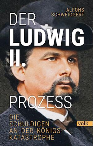 Cover for Alfons Schweiggert · Der Ludwig-II.-Prozess (Book) (2024)