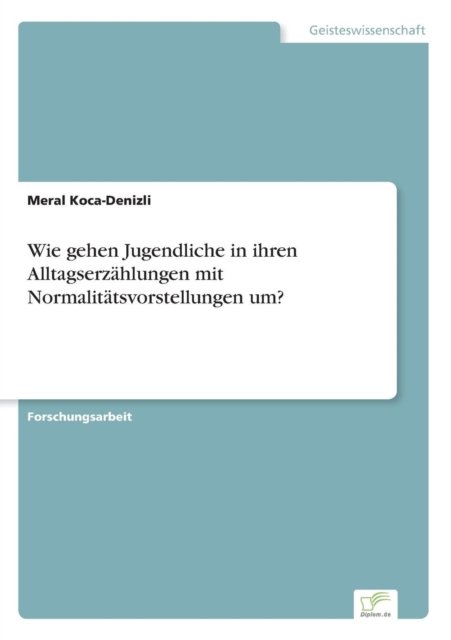 Cover for Meral Koca-Denizli · Wie gehen Jugendliche in ihren Alltagserzahlungen mit Normalitatsvorstellungen um? (Taschenbuch) (2018)