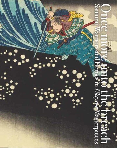 Once More Unto the Breach: Samurai Warriors and Heroes in Ukiyo-e Masterpieces - Ei Nakau - Książki - Pie International Co., Ltd. - 9784756252838 - 1 kwietnia 2020